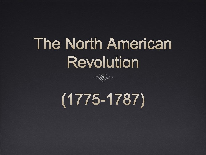 The North American Revolution (1775 -1787) 