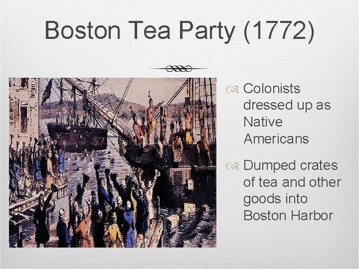 Boston Tea Party (1772) Colonists dressed up as Native Americans Dumped crates of tea