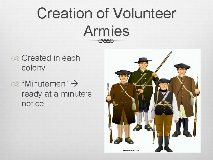 Creation of Volunteer Armies Created in each colony “Minutemen” ready at a minute’s notice