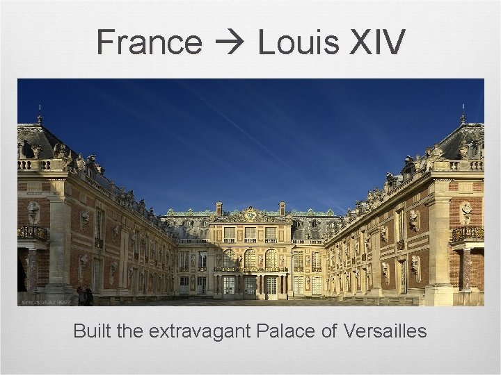 France Louis XIV Built the extravagant Palace of Versailles 