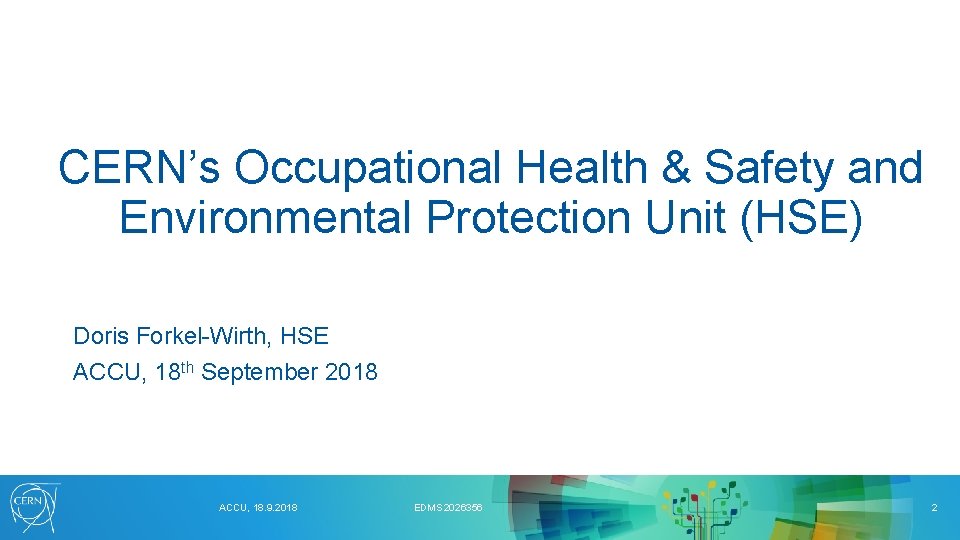 CERN’s Occupational Health & Safety and Environmental Protection Unit (HSE) Doris Forkel-Wirth, HSE ACCU,