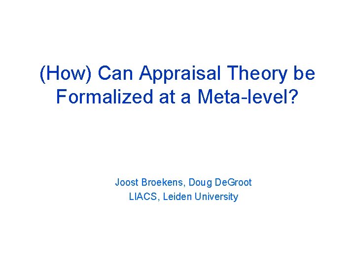 (How) Can Appraisal Theory be Formalized at a Meta-level? Joost Broekens, Doug De. Groot