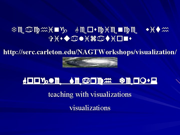 Teaching Geoscience Visualizations with http: //serc. carleton. edu/NAGTWorkshops/visualization/ Google Search Terms: teaching with visualizations