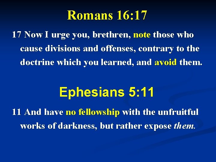 Romans 16: 17 17 Now I urge you, brethren, note those who cause divisions