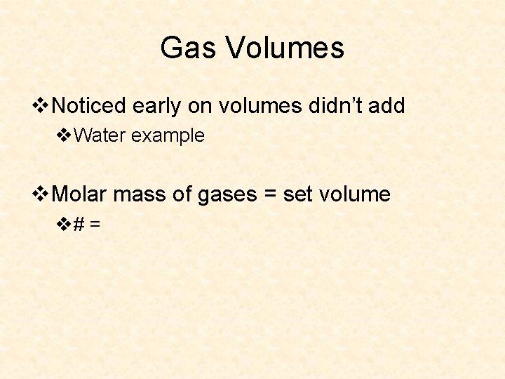 Gas Volumes v. Noticed early on volumes didn’t add v. Water example v. Molar