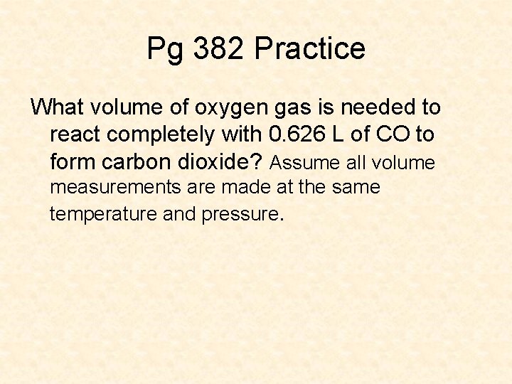 Pg 382 Practice What volume of oxygen gas is needed to react completely with