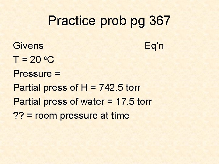 Practice prob pg 367 Givens Eq’n T = 20 o. C Pressure = Partial