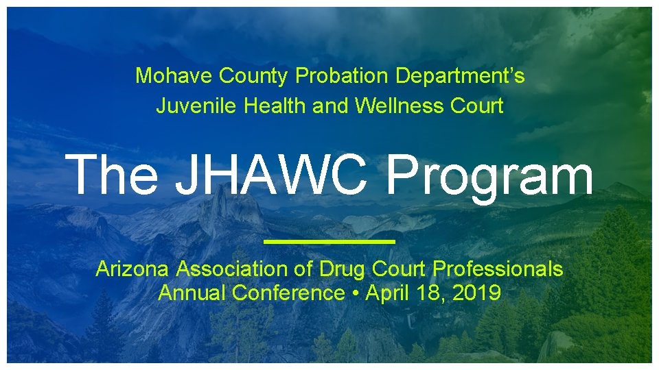 Mohave County Probation Department’s Juvenile Health and Wellness Court The JHAWC Program Arizona Association