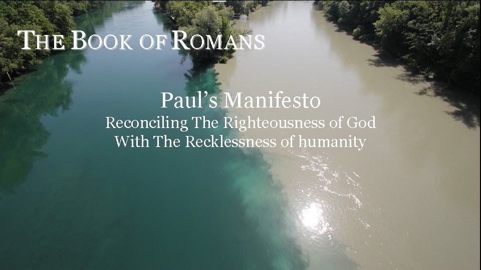THE BOOK OF ROMANS Paul’s Manifesto Reconciling The Righteousness of God With The Recklessness