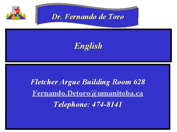 Dr. Fernando de Toro English Fletcher Argue Building Room 628 Fernando. Detoro@umanitoba. ca Telephone: