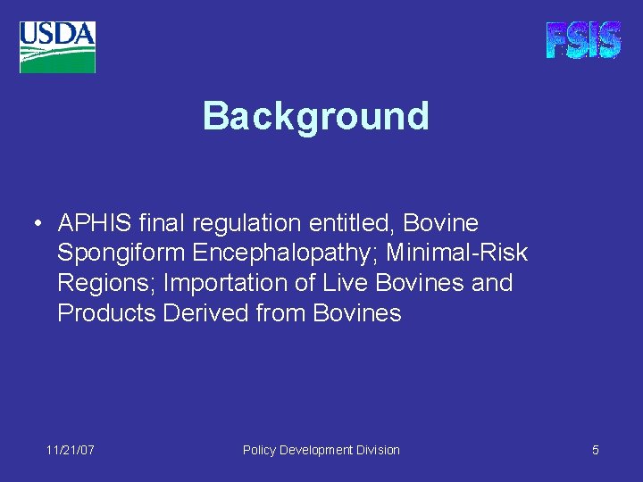 Background • APHIS final regulation entitled, Bovine Spongiform Encephalopathy; Minimal-Risk Regions; Importation of Live