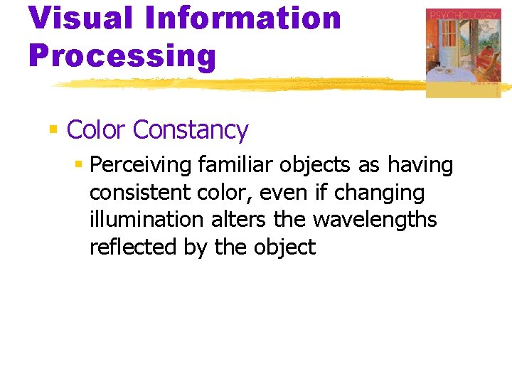Visual Information Processing § Color Constancy § Perceiving familiar objects as having consistent color,