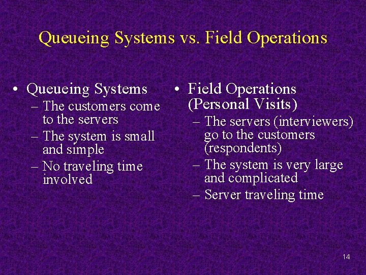 Queueing Systems vs. Field Operations • Queueing Systems • Field Operations (Personal Visits) –