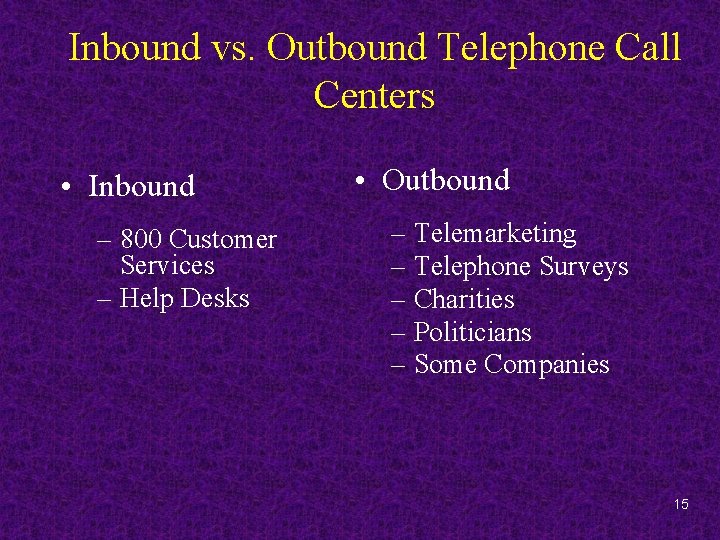 Inbound vs. Outbound Telephone Call Centers • Inbound – 800 Customer Services – Help