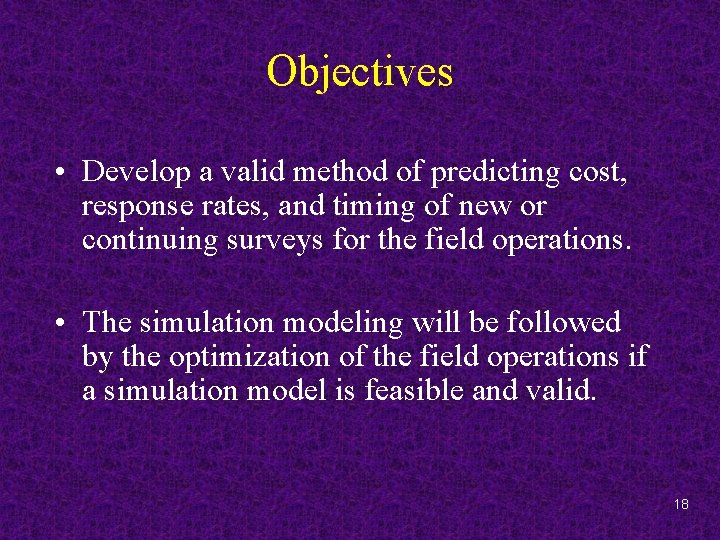 Objectives • Develop a valid method of predicting cost, response rates, and timing of