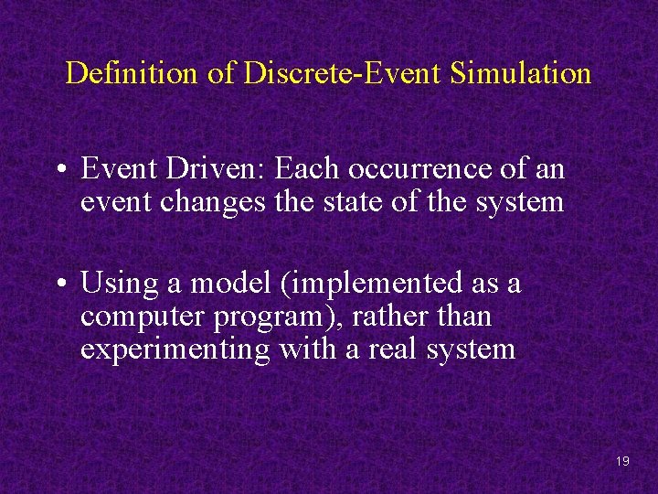 Definition of Discrete-Event Simulation • Event Driven: Each occurrence of an event changes the