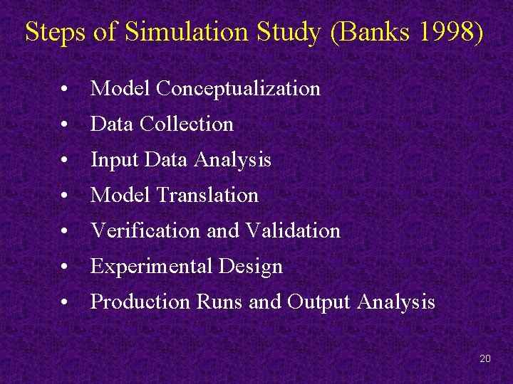 Steps of Simulation Study (Banks 1998) • Model Conceptualization • Data Collection • Input