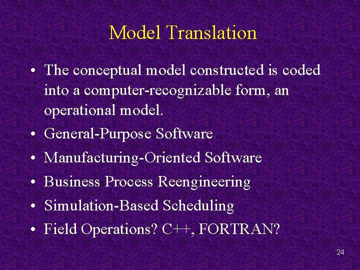 Model Translation • The conceptual model constructed is coded into a computer-recognizable form, an