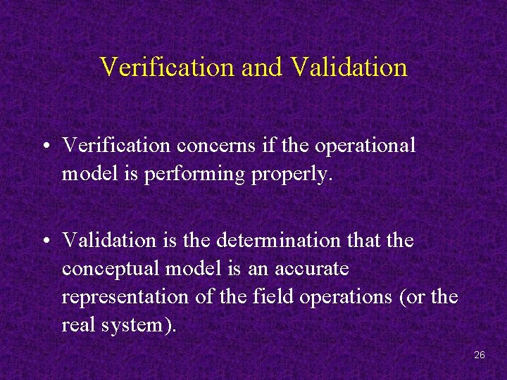 Verification and Validation • Verification concerns if the operational model is performing properly. •