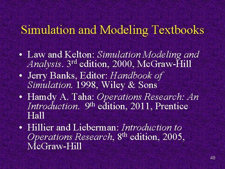 Simulation and Modeling Textbooks • Law and Kelton: Simulation Modeling and Analysis. 3 rd