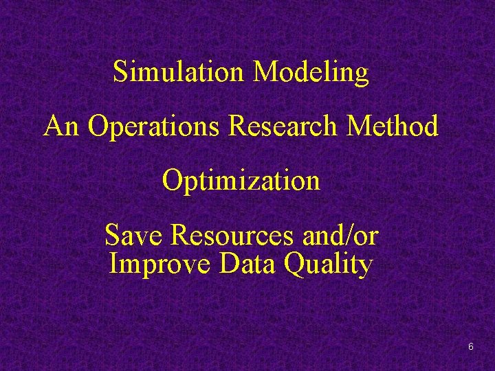 Simulation Modeling An Operations Research Method Optimization Save Resources and/or Improve Data Quality 6