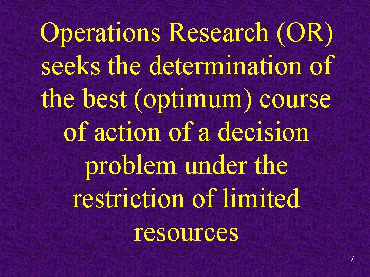 Operations Research (OR) seeks the determination of the best (optimum) course of action of