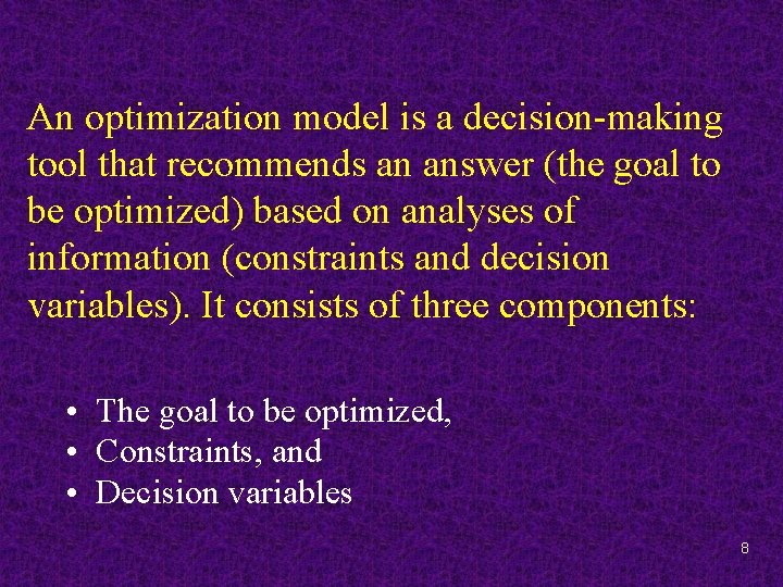 An optimization model is a decision-making tool that recommends an answer (the goal to