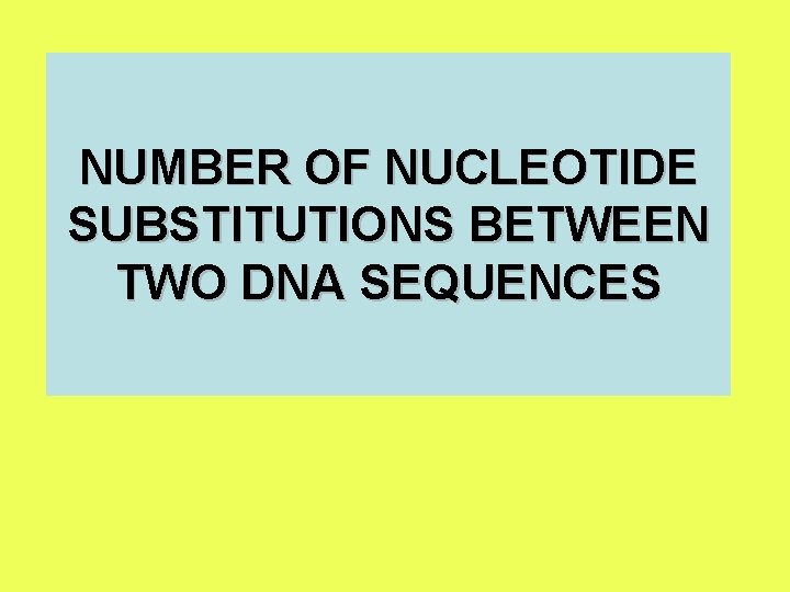 NUMBER OF NUCLEOTIDE SUBSTITUTIONS BETWEEN TWO DNA SEQUENCES 