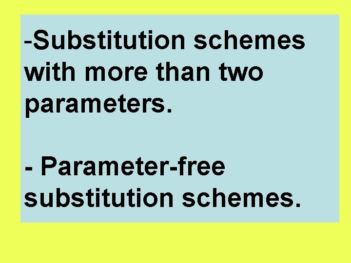 -Substitution schemes with more than two parameters. - Parameter-free substitution schemes. 
