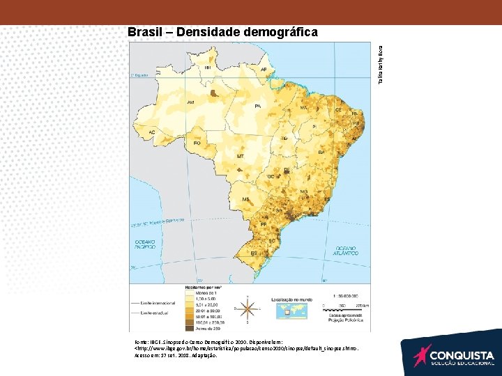 Talita Kathy Bora Brasil – Densidade demográfica Fonte: IBGE. Sinopse do Censo Demográfico 2010. Talita Kathy Bora Brasil – Densidade demográfica Fonte: IBGE. Sinopse do Censo Demográfico 2010.