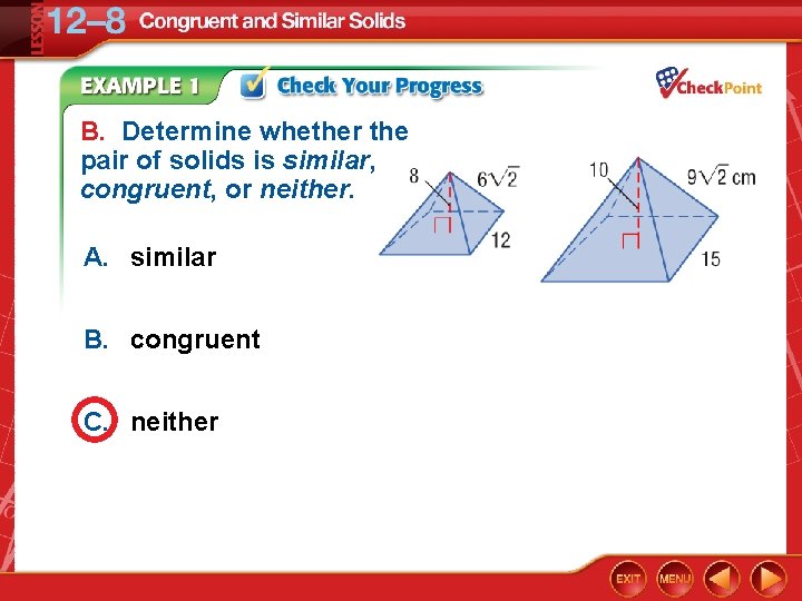 B. Determine whether the pair of solids is similar, congruent, or neither. A. similar