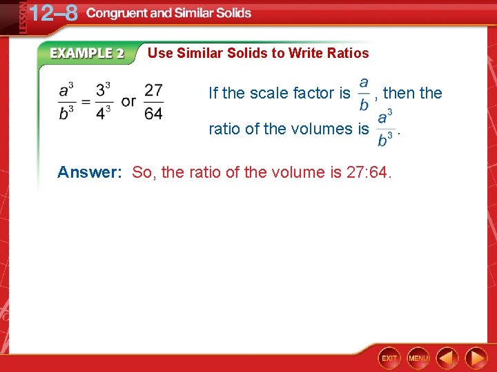 Use Similar Solids to Write Ratios If the scale factor is , then the