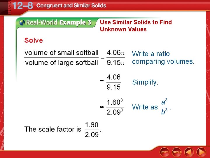 Use Similar Solids to Find Unknown Values Solve Write a ratio comparing volumes. =