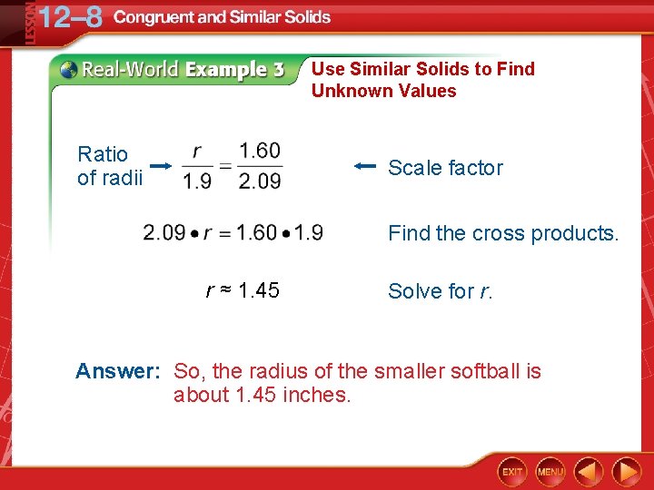 Use Similar Solids to Find Unknown Values Ratio of radii Scale factor Find the