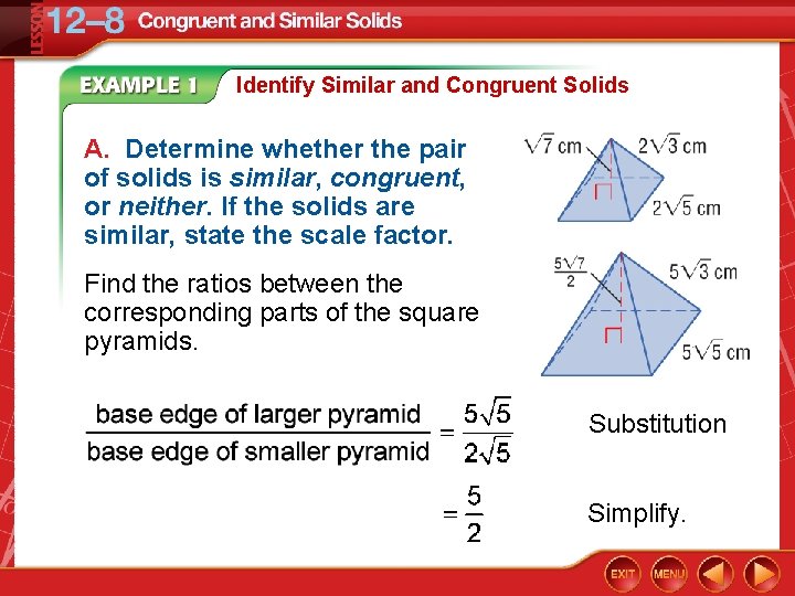 Identify Similar and Congruent Solids A. Determine whether the pair of solids is similar,