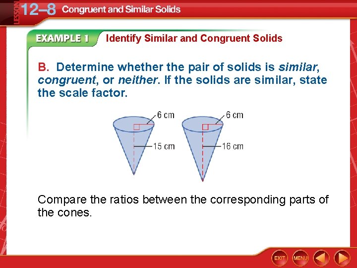 Identify Similar and Congruent Solids B. Determine whether the pair of solids is similar,