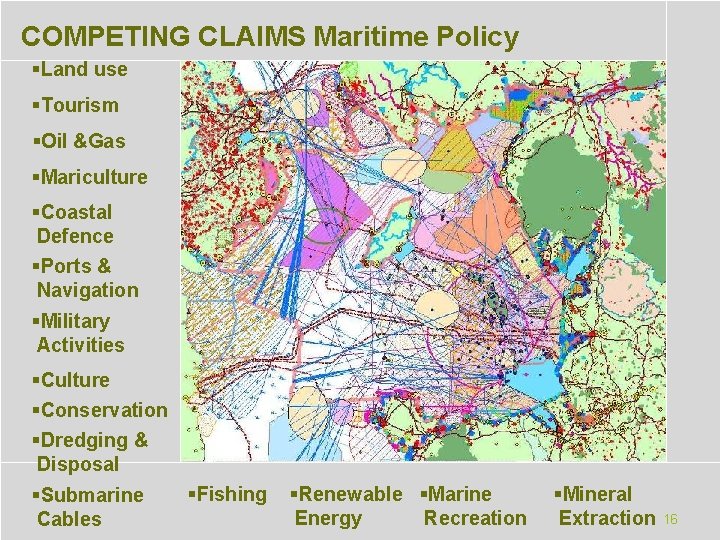 MARITIME COMPETING CLAIMS Maritime Policy AFFAIRS §Land use §Tourism §Oil &Gas §Mariculture §Coastal Defence