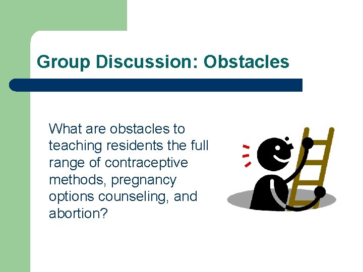 Group Discussion: Obstacles What are obstacles to teaching residents the full range of contraceptive