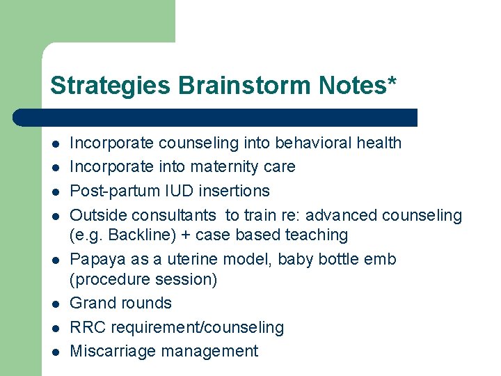 Strategies Brainstorm Notes* l l l l Incorporate counseling into behavioral health Incorporate into