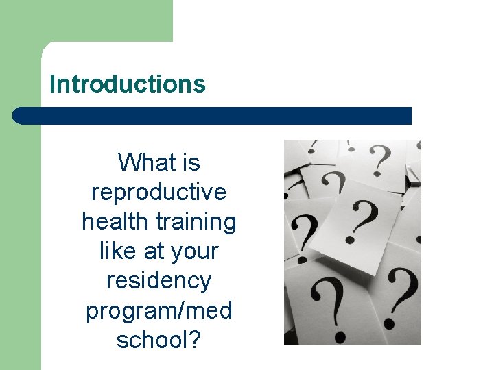 Introductions What is reproductive health training like at your residency program/med school? 