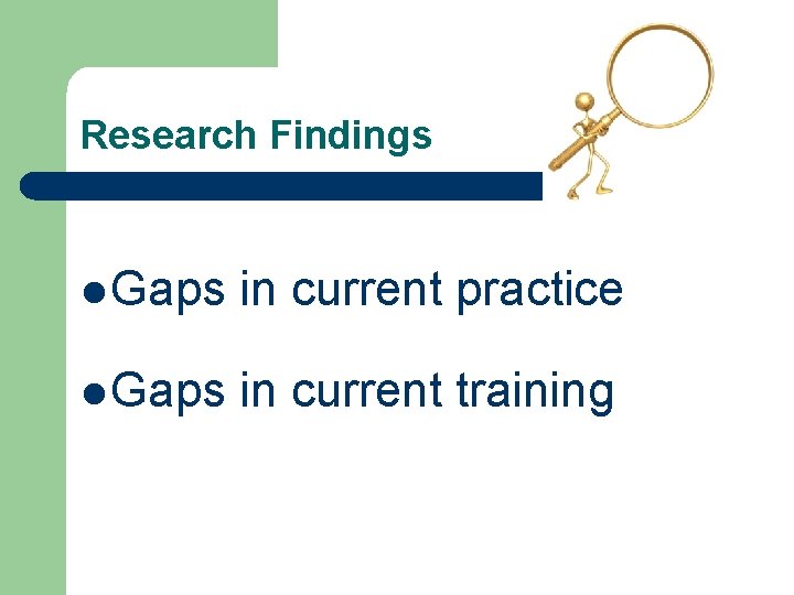 Research Findings l Gaps in current practice l Gaps in current training 