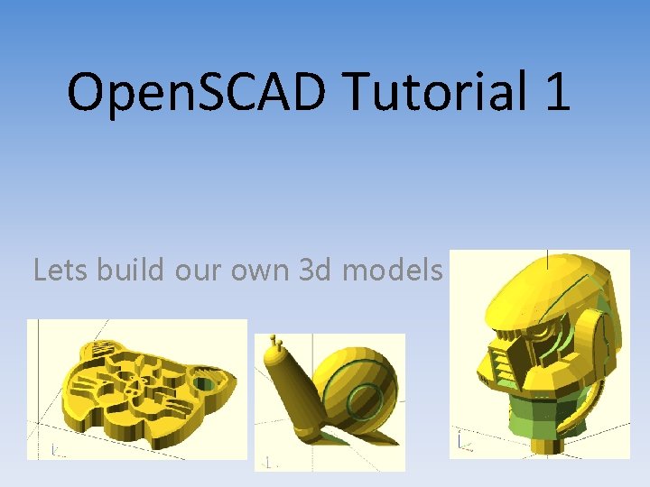 Open. SCAD Tutorial 1 Lets build our own 3 d models 