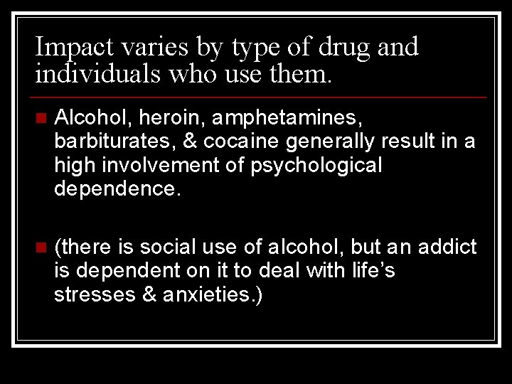 Impact varies by type of drug and individuals who use them. n Alcohol, heroin,