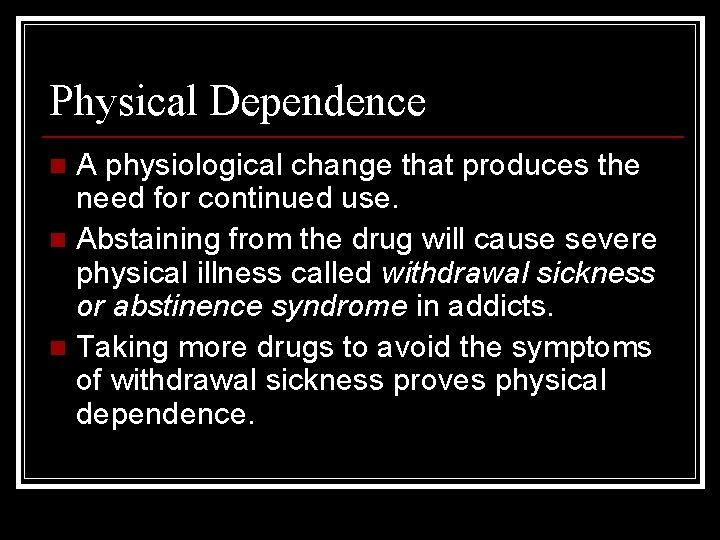 Physical Dependence A physiological change that produces the need for continued use. n Abstaining