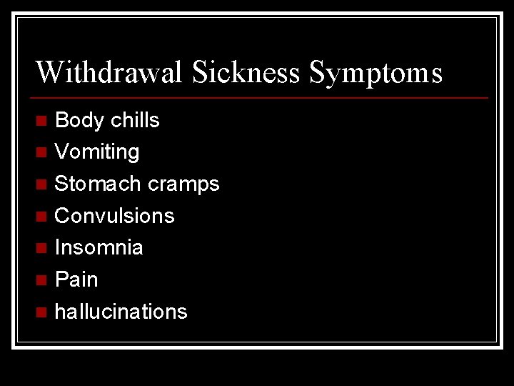 Withdrawal Sickness Symptoms Body chills n Vomiting n Stomach cramps n Convulsions n Insomnia