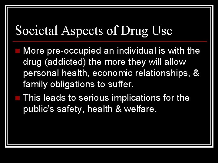 Societal Aspects of Drug Use More pre-occupied an individual is with the drug (addicted)