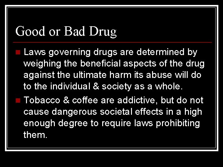 Good or Bad Drug Laws governing drugs are determined by weighing the beneficial aspects