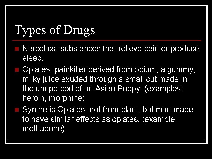 Types of Drugs n n n Narcotics- substances that relieve pain or produce sleep.