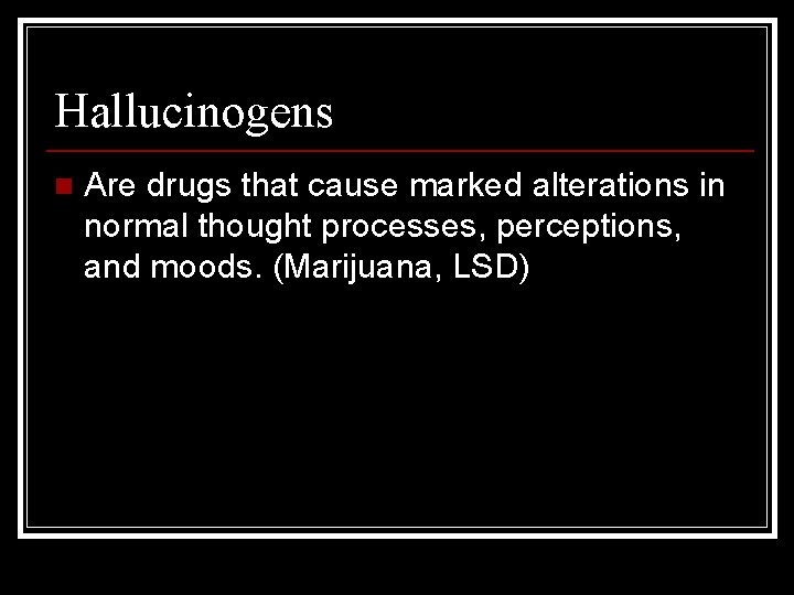 Hallucinogens n Are drugs that cause marked alterations in normal thought processes, perceptions, and