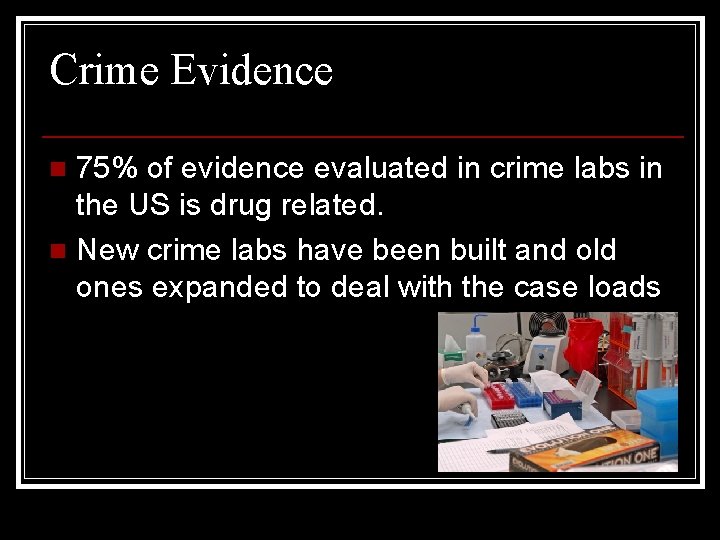 Crime Evidence 75% of evidence evaluated in crime labs in the US is drug